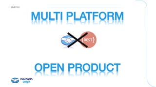 OBJETIVO
MULTI PLATFORM!
!
!
!
OPEN PRODUCT!
 