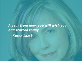 25
A year from now, you will wish you
had started today
— Karen Lamb
 
