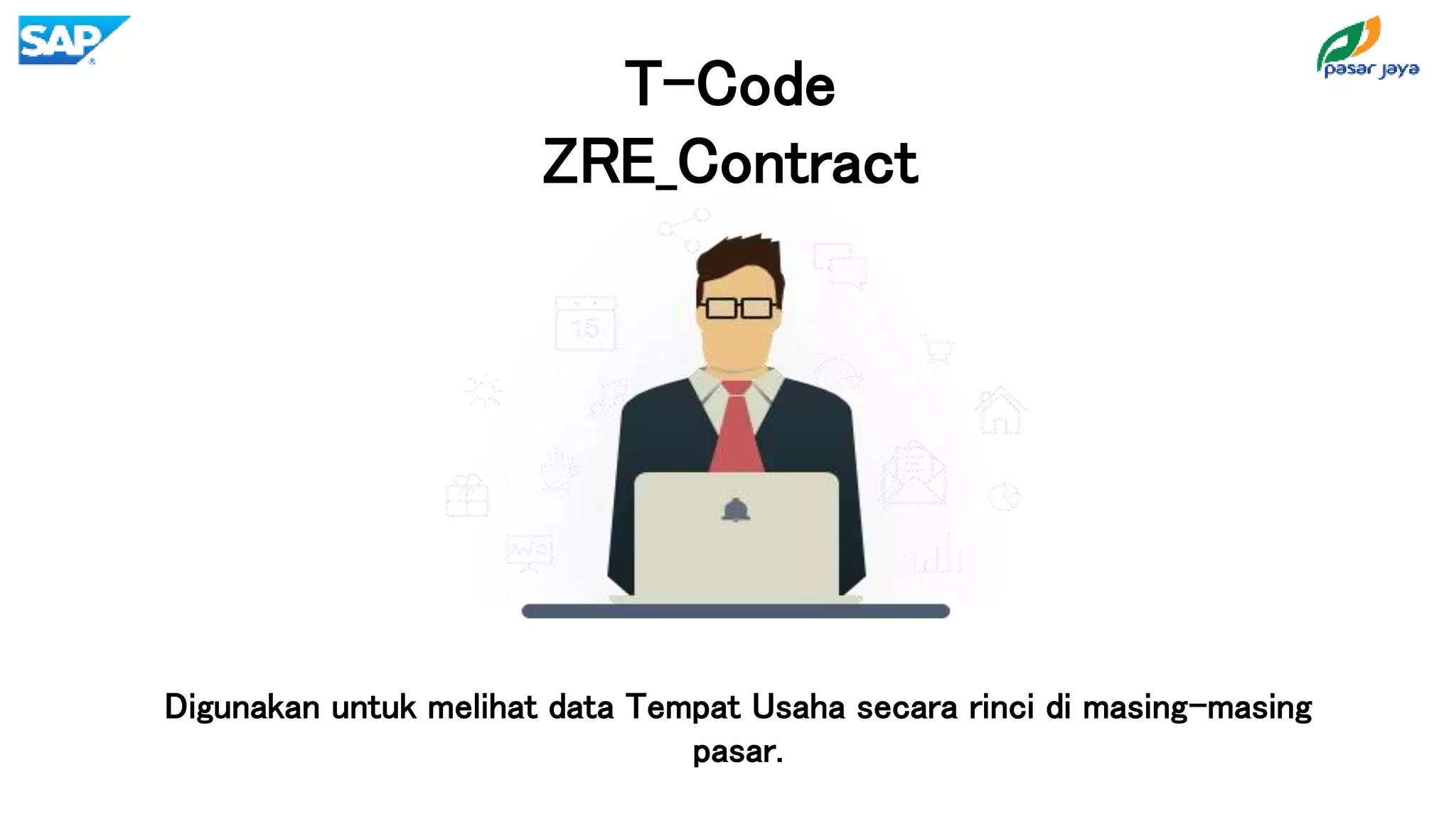 T-Code
ZRE_Contract
Digunakan untuk melihat data Tempat Usaha secara rinci di masing-masing
pasar.