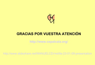 http://www.slideshare.net/MANUELCD/melilla-23-01-09-presentation GRACIAS POR VUESTRA ATENCIÓN http://www.cepalcala.org/ 