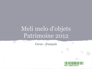 Meli melo d'objets
Patrimoine 2012
     Corse - français
 