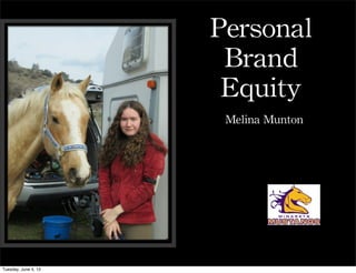 Personal	
 
Brand	
 
Equity	
 
Melina Munton
Tuesday, June 4, 13
 