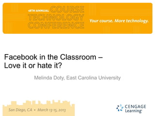 Facebook in the Classroom –
Love it or hate it?
        Melinda Doty, East Carolina University
 
