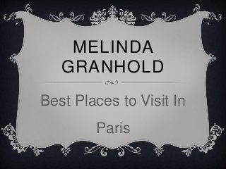 MELINDA
GRANHOLD
Best Places to Visit In
Paris
 