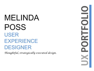 MELINDA
POSS
USER
EXPERIENCE
DESIGNER
Thoughtful, strategically executed design.
 