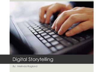 Digital Storytelling By:  Melinda Ragland 