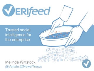Trusted social
intelligence for
the enterprise
Melinda Wittstock
@Veriate @NewsiTnews
 
