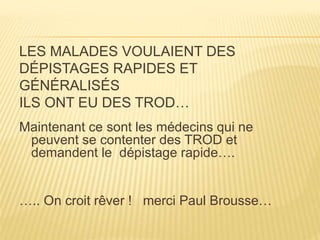 LES MALADES VOULAIENT DES 
DÉPISTAGES RAPIDES ET 
GÉNÉRALISÉS 
ILS ONT EU DES TROD… 
Maintenant ce sont les médecins qui n...