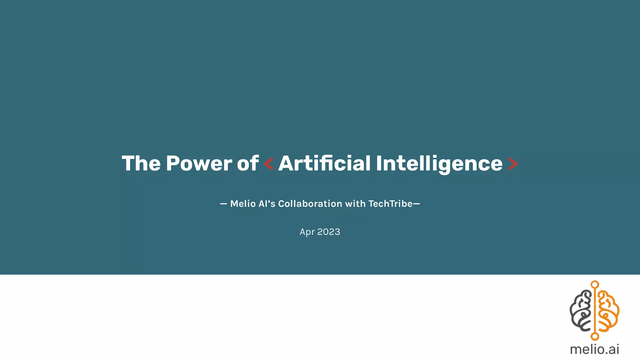 The Power of < Arti
fi
cial Intelligence >
— Melio AI’s Collaboration with TechTribe—
Apr 2023
 