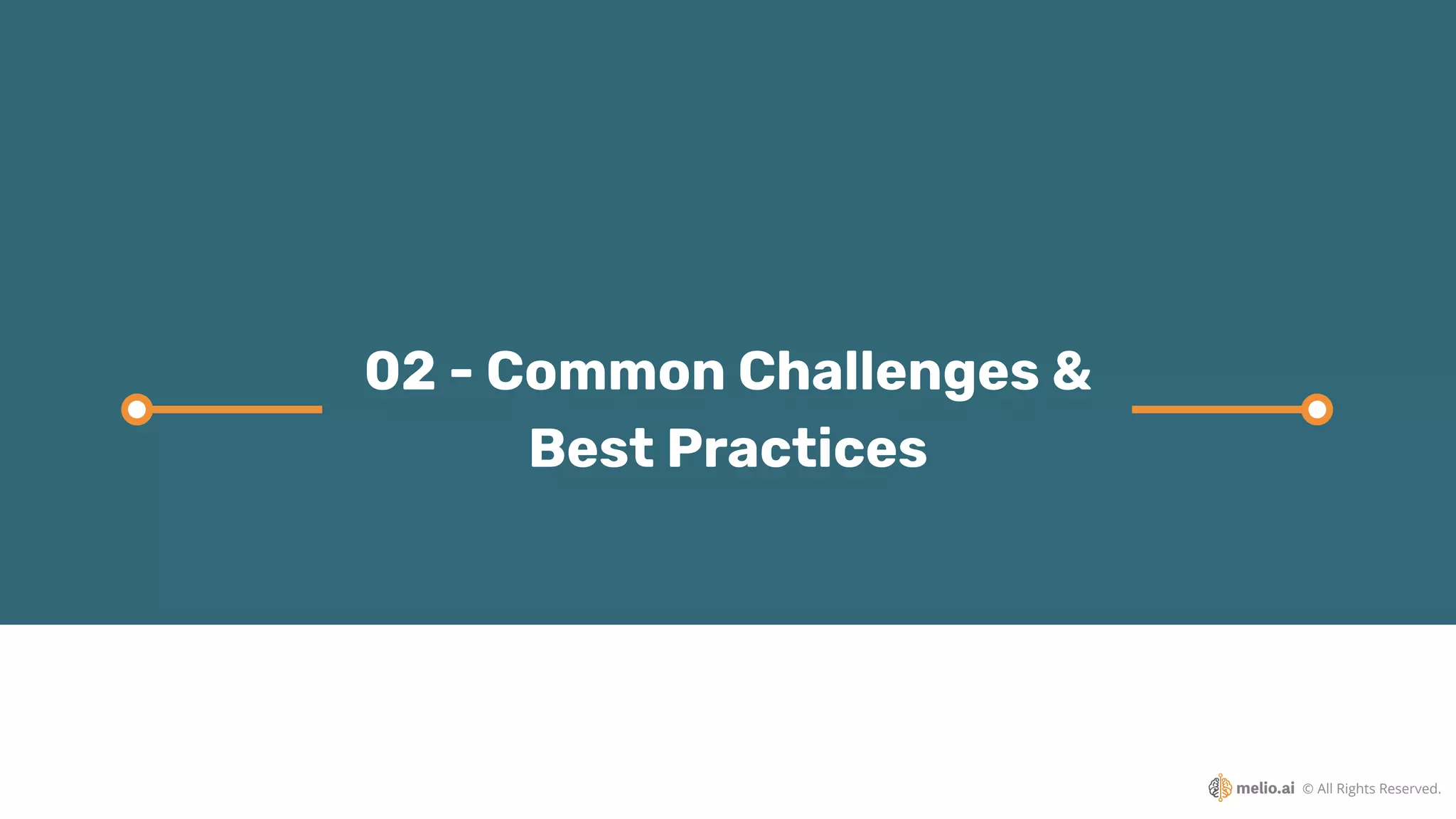 © All Rights Reserved.
02 - Common Challenges &
Best Practices
 