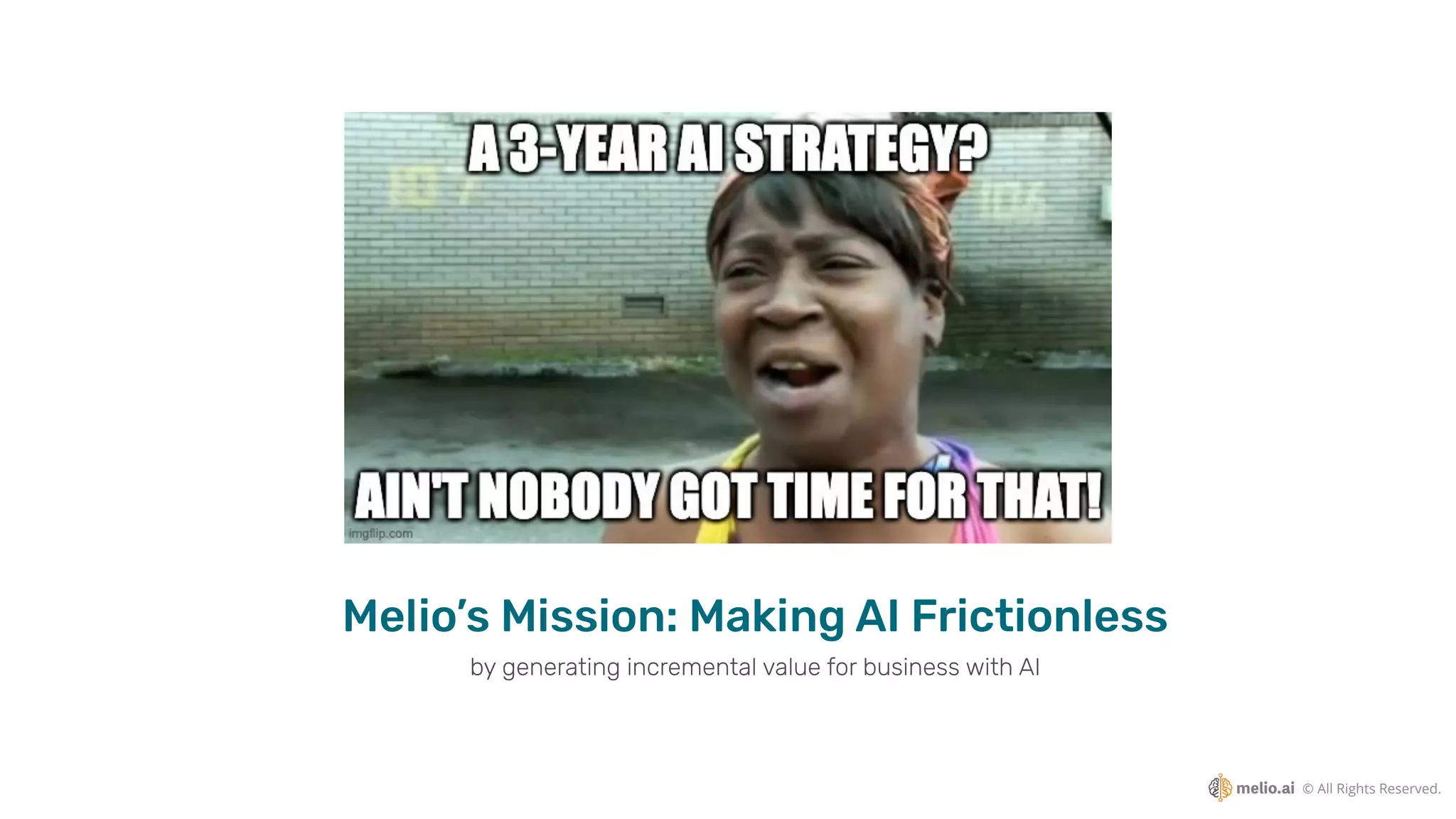 © All Rights Reserved.
in 5 years
Melio’s Mission: Making AI Frictionless
by generating incremental value for business with AI
 