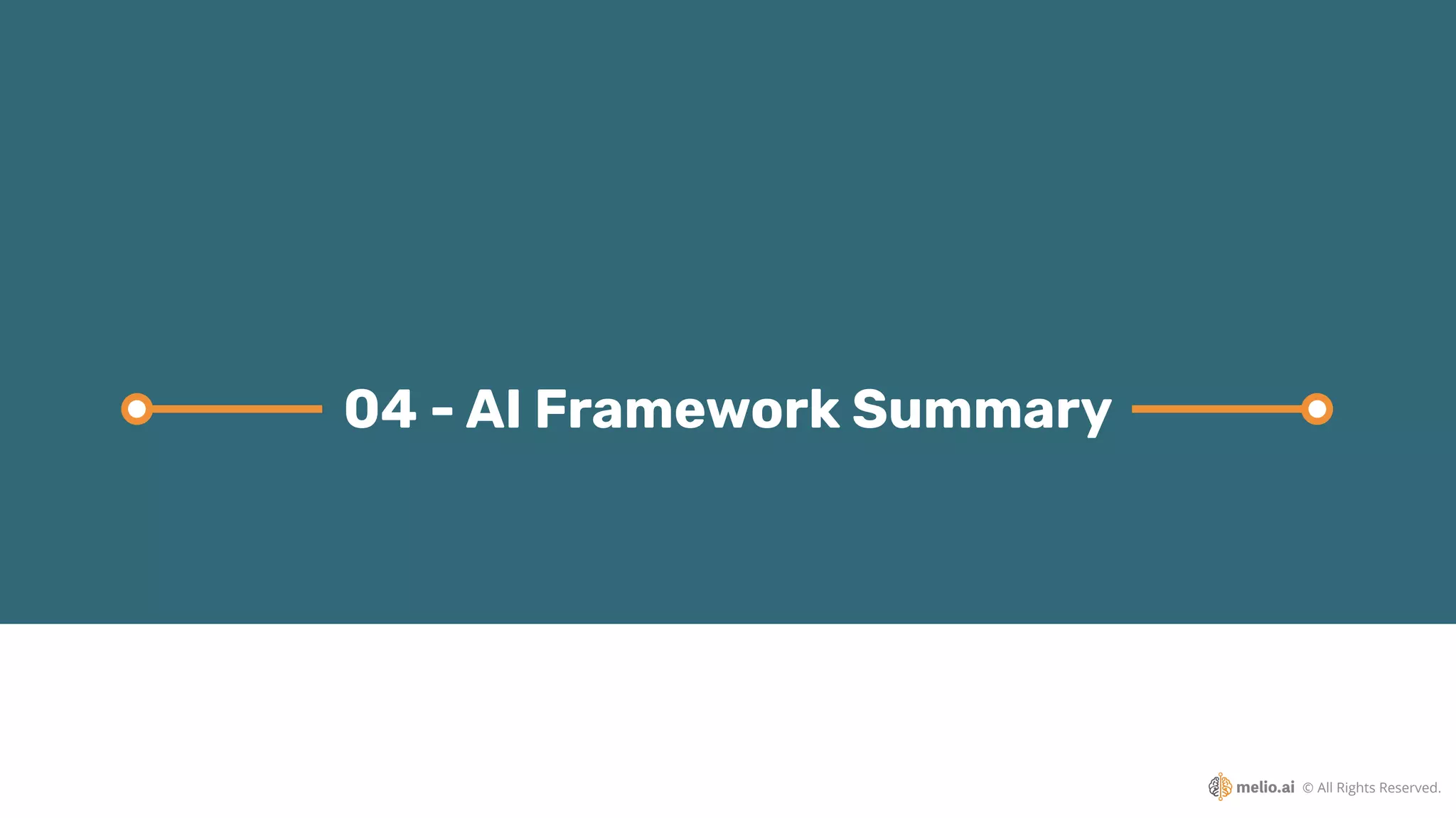 © All Rights Reserved.
04 - AI Framework Summary
 