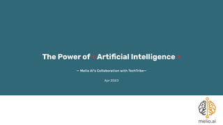 The Power of < Arti
fi
cial Intelligence >
— Melio AI’s Collaboration with TechTribe—
Apr 2023
 