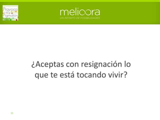 ¿Aceptas con resignación lo
que te está tocando vivir?
11
 