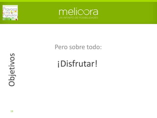 ¡Disfrutar!
18
Pero sobre todo:
Objetivos
 