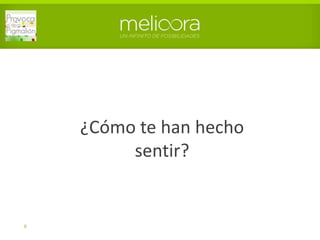¿Cómo te han hecho
sentir?
6
 