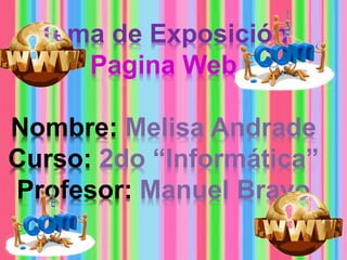 Tema de Exposición
Pagina Web
Nombre: Melisa Andrade
Curso: 2do “Informática”
Profesor: Manuel Bravo
 