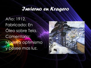 Invierno en Kragero
Año: 1912.
Fabricado: En
Óleo sobre Tela.
Comentario:
Muestra optimismo
y posee mas luz.
 