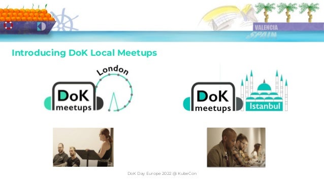 DoK Day Europe 2022 @ KubeCon
Introducing DoK Local Meetups
 