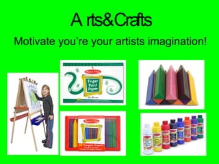 Arts & Crafts Motivate you’re your artists imagination! 