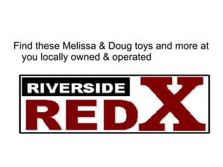 Find these Melissa & Doug toys and more at you locally owned & operated  