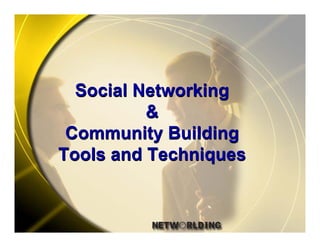 Social Networking
          &
 Community Building
Tools and Techniques