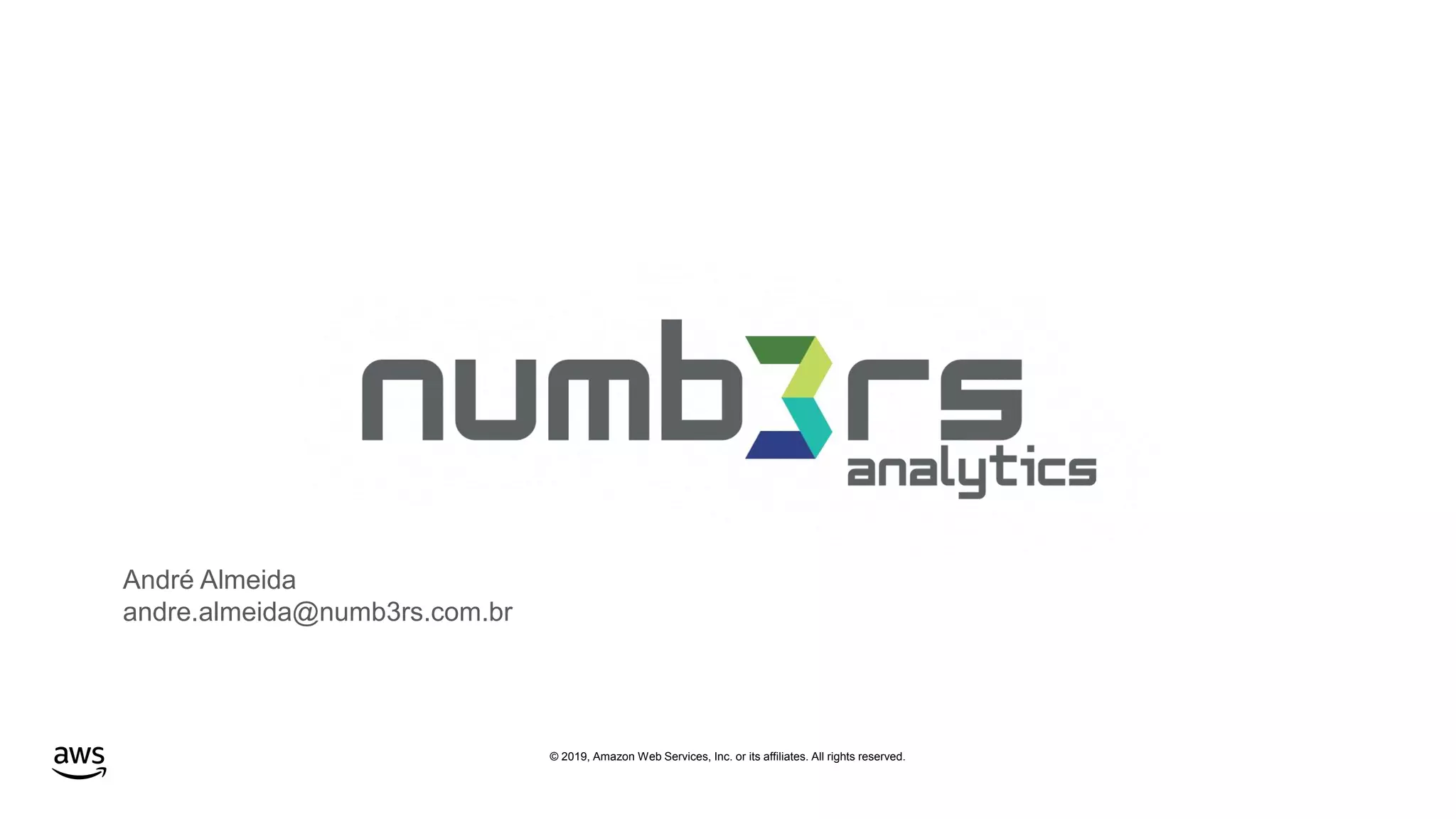 © 2019, Amazon Web Services, Inc. or its affiliates. All rights reserved.
André Almeida
andre.almeida@numb3rs.com.br
 
