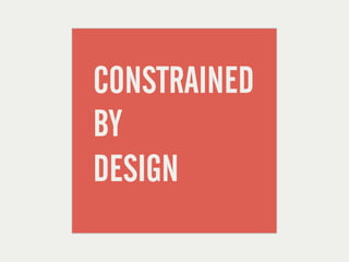 CONSTRAINED
BY
DESIGN
 