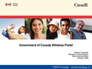 Government of Canada Wireless Portal Melissa Teasdale Manager, Project Design Web Channel Office October 2008 