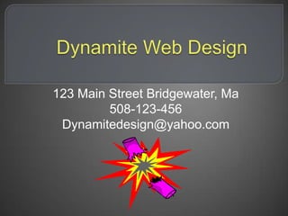 Dynamite Web Design 123 Main Street Bridgewater, Ma508-123-456 Dynamitedesign@yahoo.com 
