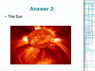 Answer 2: The Sun 