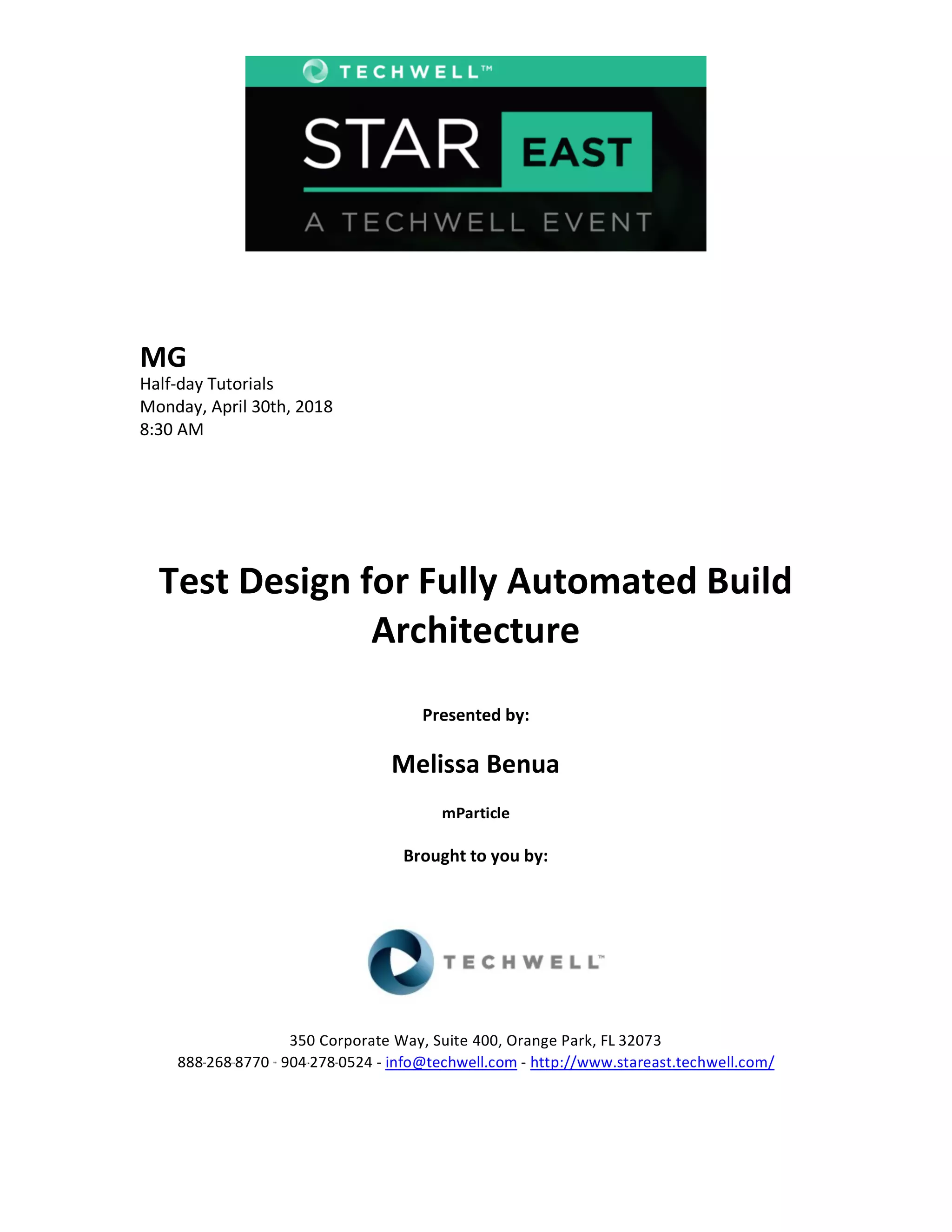 MG
Half-day Tutorials
Monday, April 30th, 2018
8:30 AM
Test Design for Fully Automated Build
Architecture
Presented by:
Melissa Benua
mParticle
Brought to you by:
350 Corporate Way, Suite 400, Orange Park, FL 32073
888---268---8770 ·· 904---278---0524 - info@techwell.com - http://www.stareast.techwell.com/
 