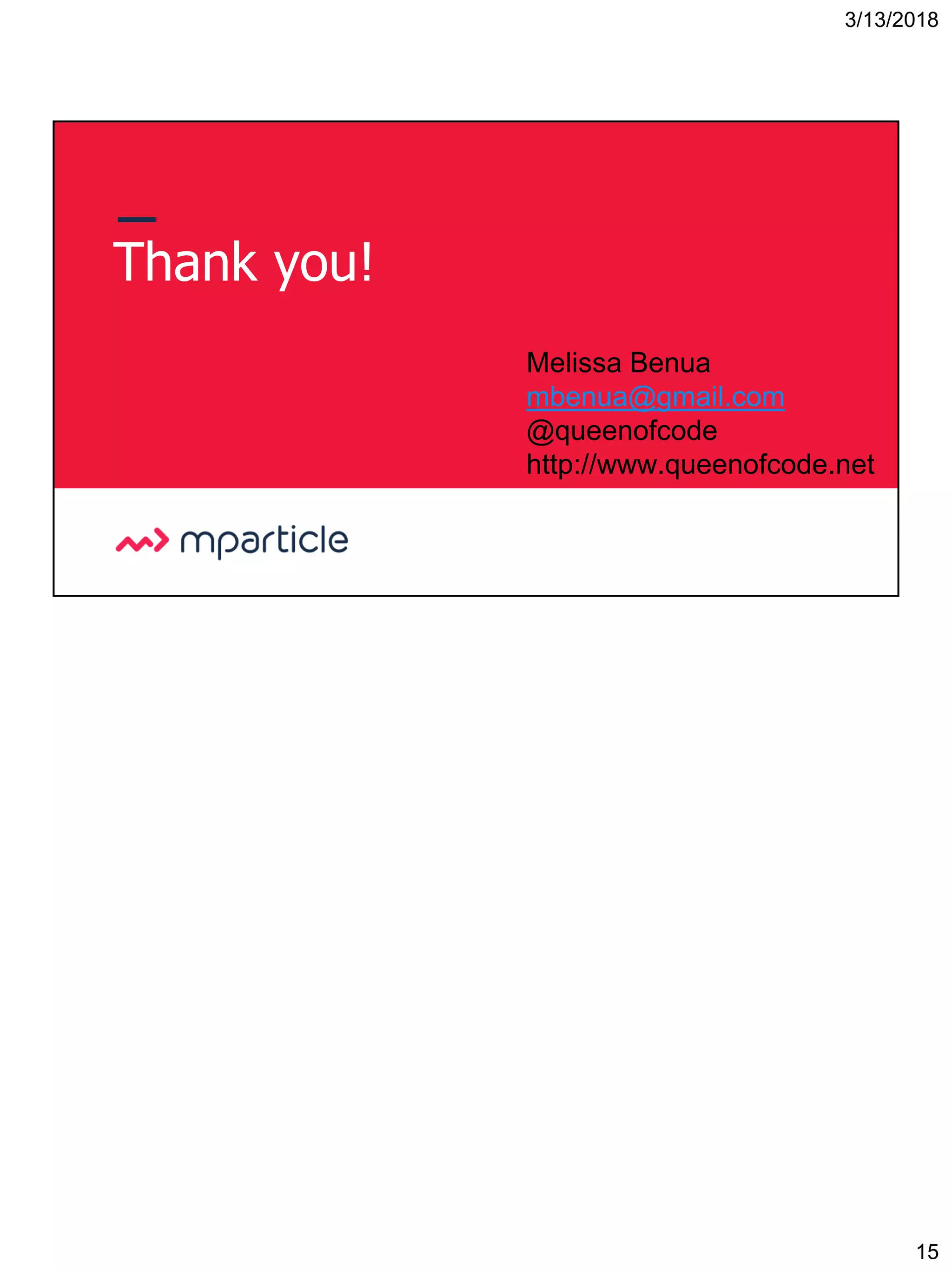 3/13/2018
15
29
Thank you!
Melissa Benua
mbenua@gmail.com
@queenofcode
http://www.queenofcode.net
 