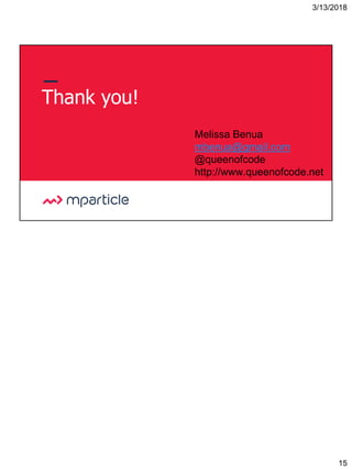 3/13/2018
15
29
Thank you!
Melissa Benua
mbenua@gmail.com
@queenofcode
http://www.queenofcode.net
 