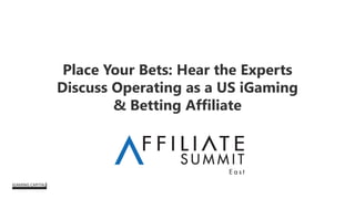 Place Your Bets: Hear the Experts
Discuss Operating as a US iGaming
& Betting Affiliate
 