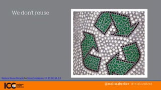 @melissabreker #intelcontent
Reduce Reuse Recycle by Steve Snodgrass, CC BY-NC-SA 2.0
 
