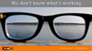 @melissabreker • #intelcontent
We don’t know what’s working
"Lake View" by Chad Cooper, CC BY 2.0
 