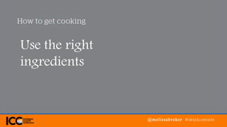 @melissabreker #intelcontent
Use the right
ingredients
 