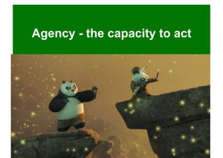 Agency - the capacity to act