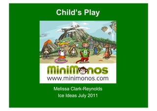 Child’s Play




Melissa Clark-Reynolds
 Ice Ideas July 2011
 