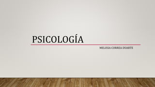 PSICOLOGÍA
MELISSA CORREA DUARTE
 