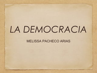 LA DEMOCRACIA
MELISSA PACHECO ARIAS

 