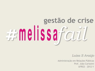 gestão de crise

#      fail
                     Luiza S Araújo
        Administração em Relações Públicas
                       Prof. João Carissimi
                           UFRGS – 2012/1
 