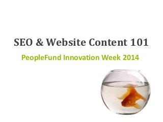 SEO & Website Content 101
PeopleFund Innovation Week 2014
 