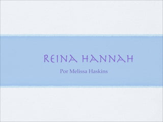 Reina Hannah
  Por Melissa Haskins
 