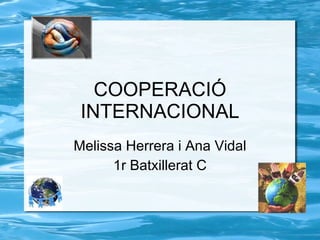 COOPERACIÓ INTERNACIONAL Melissa Herrera i Ana Vidal 1r Batxillerat C 