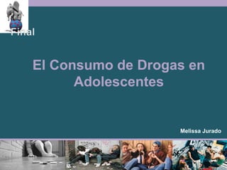 El Consumo de Drogas en
Adolescentes
Melissa Jurado
 