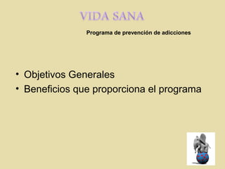 • Objetivos Generales
• Beneficios que proporciona el programa
Programa de prevención de adicciones
 