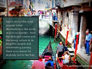 • Italy is one of the most
popular travel
destinations in the world,
and it’s no wonder - from
the delicious cuisine and
t...