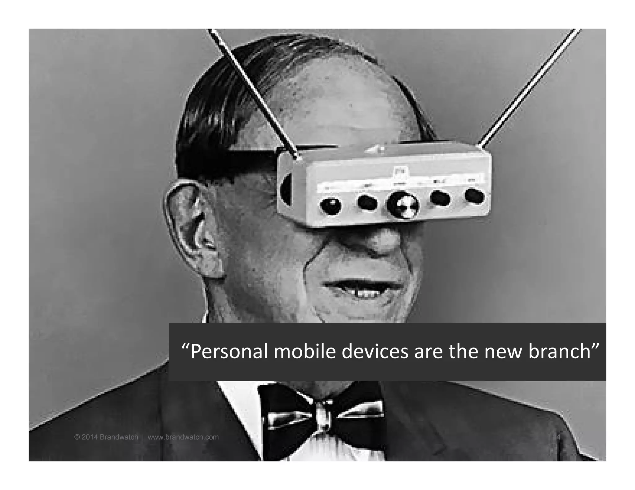 “Personal mobile devices are the new branch” 
© 2014 Brandwatch | www.brandwatch.com 24 
 